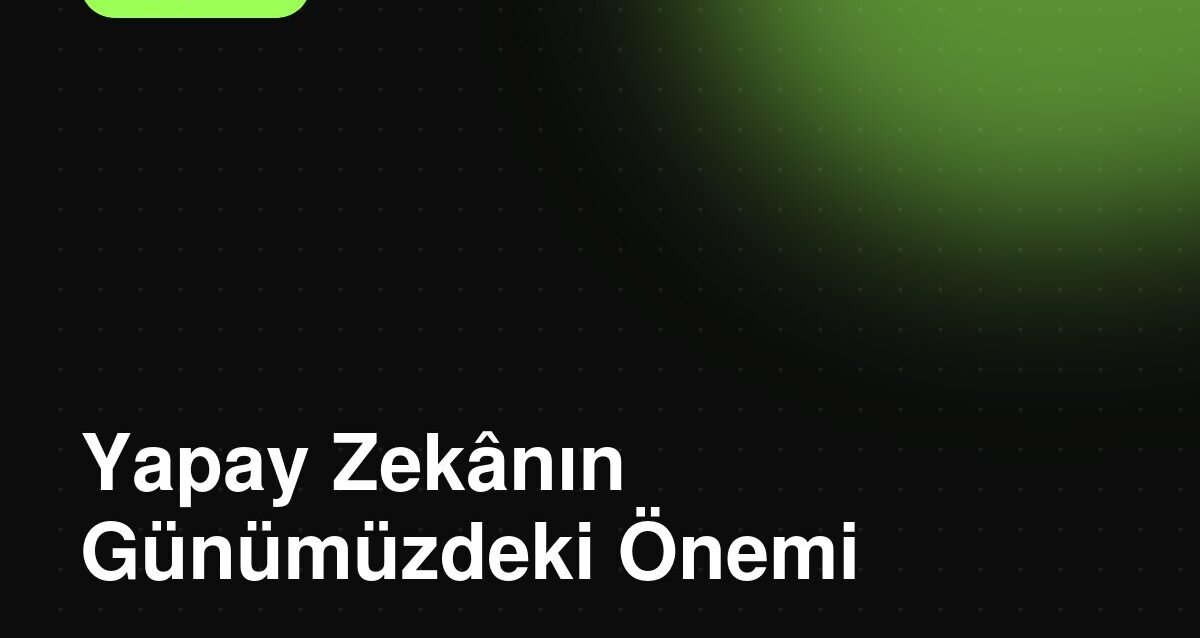 Yapay Zekanın Günümüzdeki Önemi Yapay Zekanın Günümüzdeki Önemi